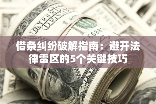 武汉借条纠纷破解指南：避开法律雷区的5个关键技巧